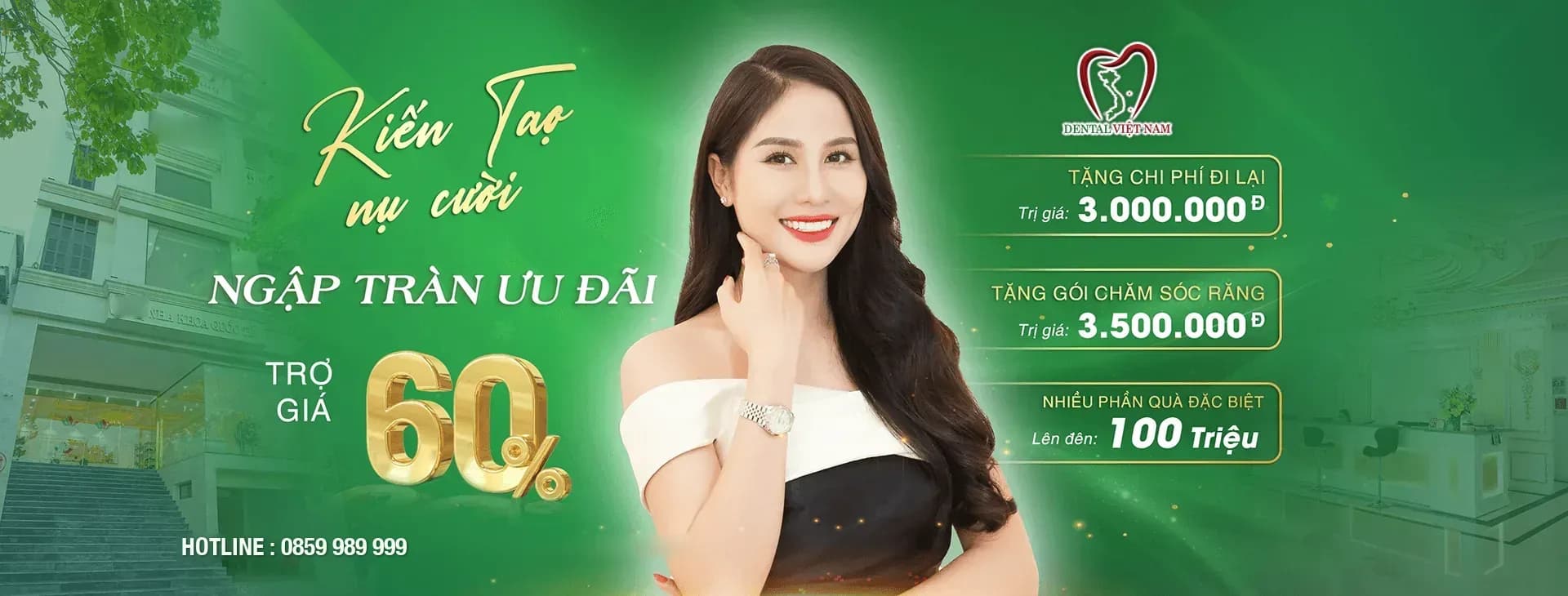 Ưu đãi Kiến tạo nụ cười: trợ giá 60%, tặng chi phí đi lại 3.000.000₫, tặng gói chăm sóc răng 3.500.000₫ và nhiều phần quà lên đến 100 triệu.